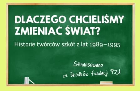 „Dlaczego chcieliśmy zmieniać świat? Historie twórców szkół z lat 1989–1995”